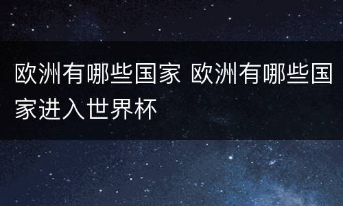 欧洲有哪些国家 欧洲有哪些国家进入世界杯