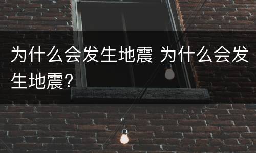 为什么会发生地震 为什么会发生地震?