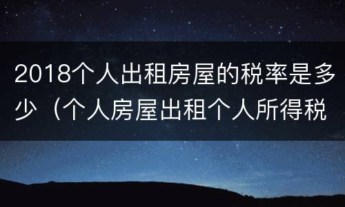 2018个人出租房屋的税率是多少（个人房屋出租个人所得税税率是多少2020）
