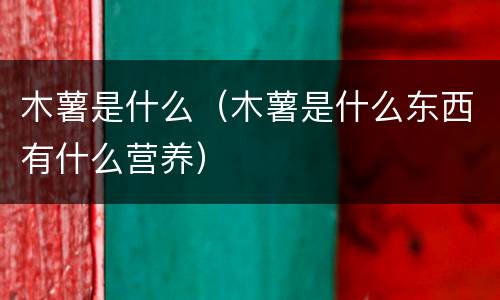 木薯是什么（木薯是什么东西有什么营养）