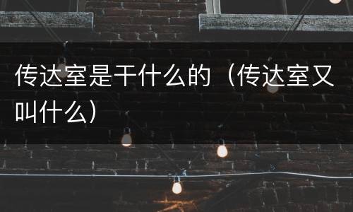 传达室是干什么的（传达室又叫什么）
