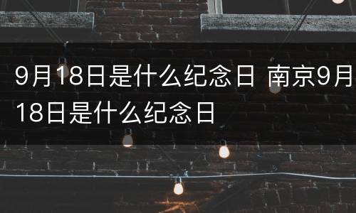 9月18日是什么纪念日 南京9月18日是什么纪念日