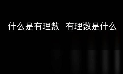  什么是有理数  有理数是什么