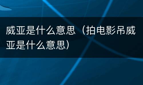 威亚是什么意思（拍电影吊威亚是什么意思）