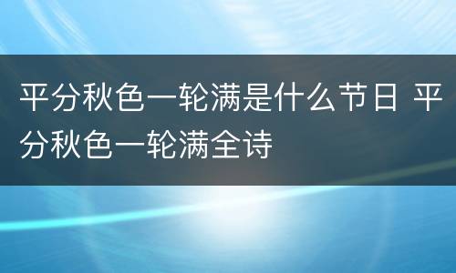 平分秋色一轮满是什么节日 平分秋色一轮满全诗
