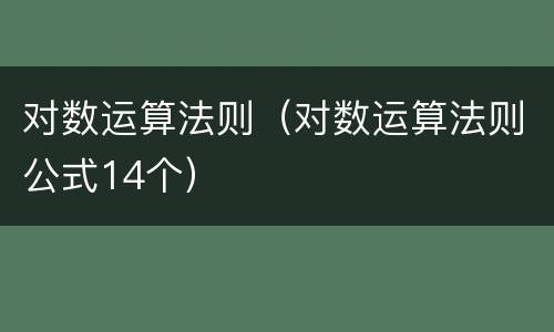 对数运算法则（对数运算法则公式14个）