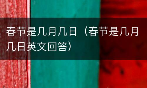 春节是几月几日（春节是几月几日英文回答）
