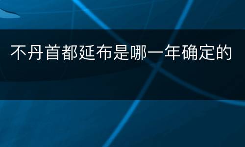 不丹首都延布是哪一年确定的