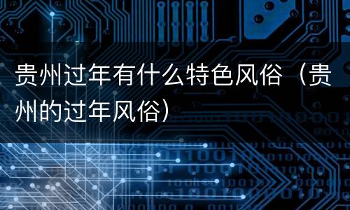 贵州过年有什么特色风俗（贵州的过年风俗）