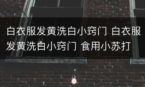 白衣服发黄洗白小窍门 白衣服发黄洗白小窍门 食用小苏打