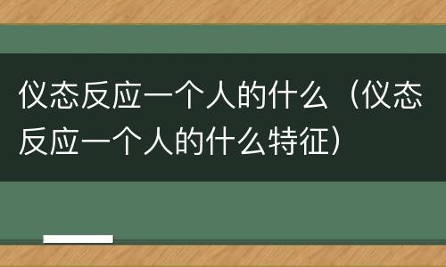 仪态反应一个人的什么（仪态反应一个人的什么特征）