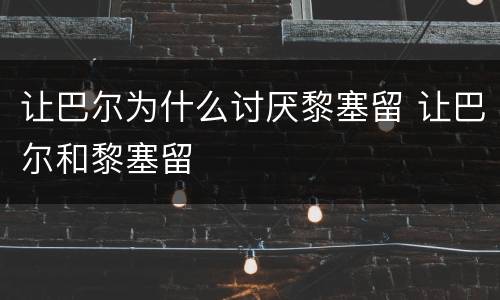 让巴尔为什么讨厌黎塞留 让巴尔和黎塞留