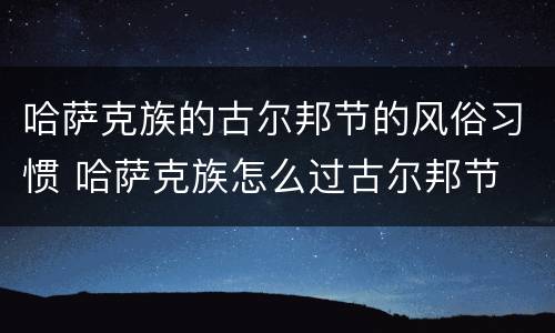 哈萨克族的古尔邦节的风俗习惯 哈萨克族怎么过古尔邦节
