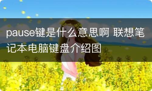 pause键是什么意思啊 联想笔记本电脑键盘介绍图