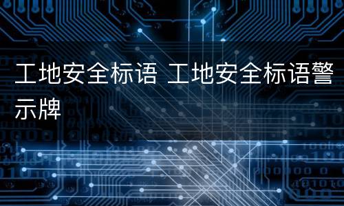 工地安全标语 工地安全标语警示牌
