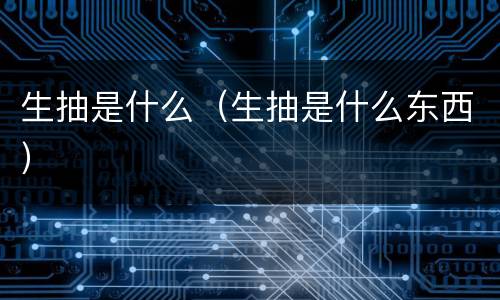 生抽是什么（生抽是什么东西）