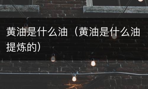 黄油是什么油（黄油是什么油提炼的）