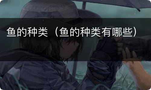 鱼的种类（鱼的种类有哪些）