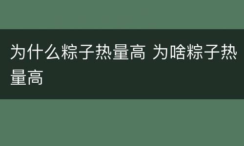 为什么粽子热量高 为啥粽子热量高