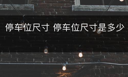 停车位尺寸 停车位尺寸是多少