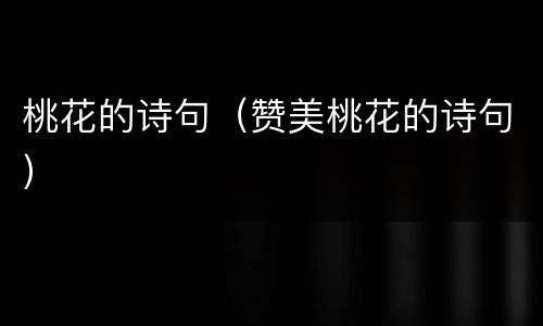 桃花的诗句（赞美桃花的诗句）