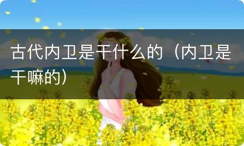 古代内卫是干什么的（内卫是干嘛的）