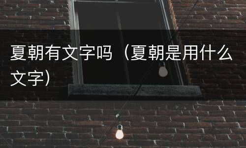 夏朝有文字吗（夏朝是用什么文字）