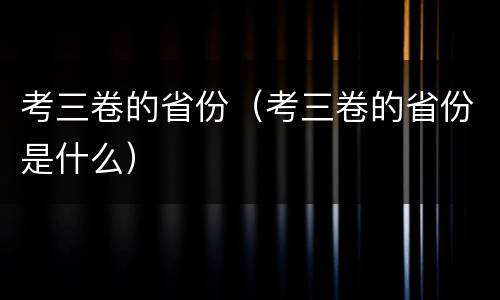 考三卷的省份（考三卷的省份是什么）