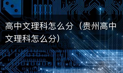 高中文理科怎么分（贵州高中文理科怎么分）