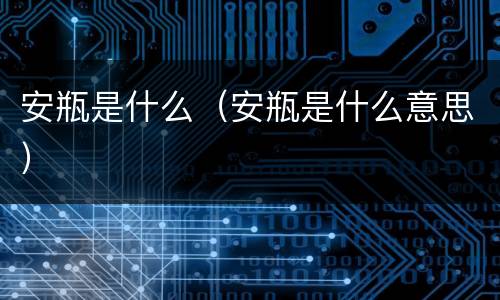 安瓶是什么（安瓶是什么意思）