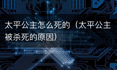 太平公主怎么死的（太平公主被杀死的原因）