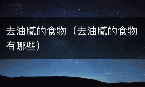 去油腻的食物（去油腻的食物有哪些）