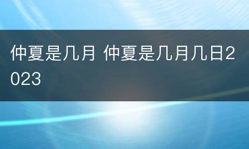 仲夏是几月 仲夏是几月几日2023