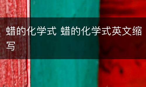 蜡的化学式 蜡的化学式英文缩写