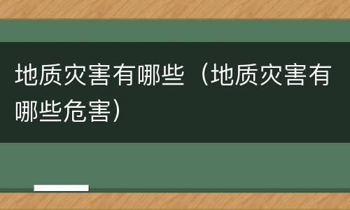 地质灾害有哪些（地质灾害有哪些危害）