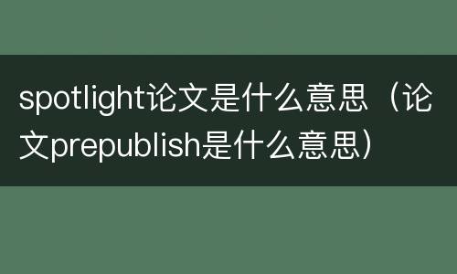 spotlight论文是什么意思（论文prepublish是什么意思）