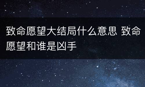 致命愿望大结局什么意思 致命愿望和谁是凶手