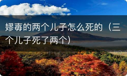 嫪毐的两个儿子怎么死的（三个儿子死了两个）