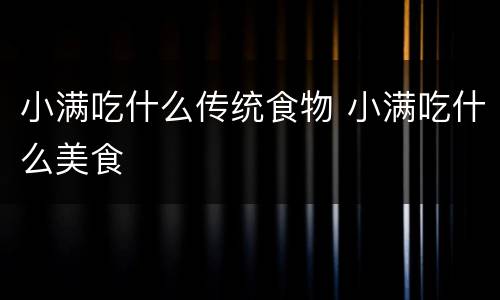 小满吃什么传统食物 小满吃什么美食