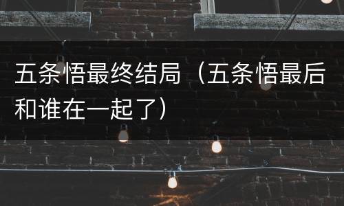 五条悟最终结局（五条悟最后和谁在一起了）