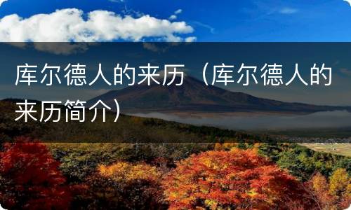 库尔德人的来历（库尔德人的来历简介）