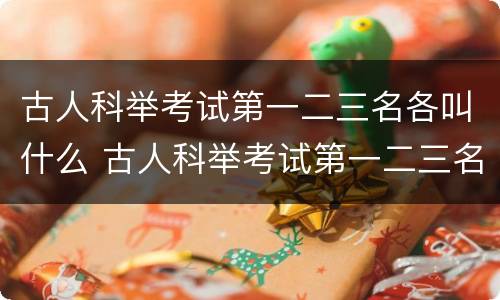 古人科举考试第一二三名各叫什么 古人科举考试第一二三名各叫什么古人称男子二十岁为