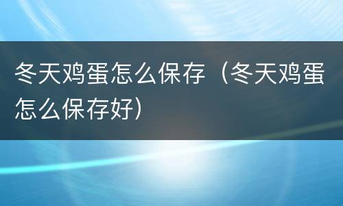 冬天鸡蛋怎么保存（冬天鸡蛋怎么保存好）