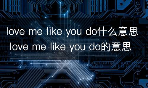 love me like you do什么意思 love me like you do的意思