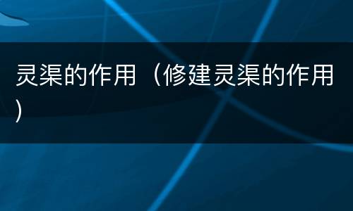 灵渠的作用（修建灵渠的作用）
