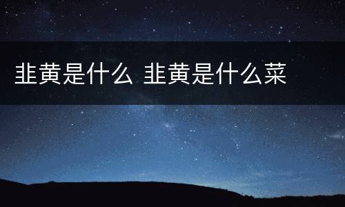 韭黄是什么 韭黄是什么菜