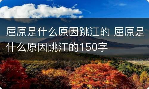 屈原是什么原因跳江的 屈原是什么原因跳江的150字