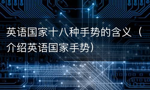 英语国家十八种手势的含义（介绍英语国家手势）