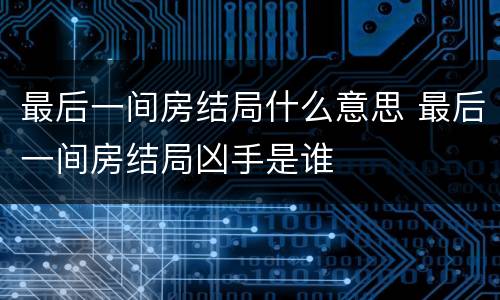 最后一间房结局什么意思 最后一间房结局凶手是谁