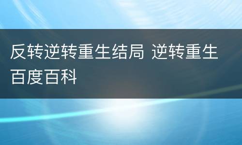 反转逆转重生结局 逆转重生 百度百科